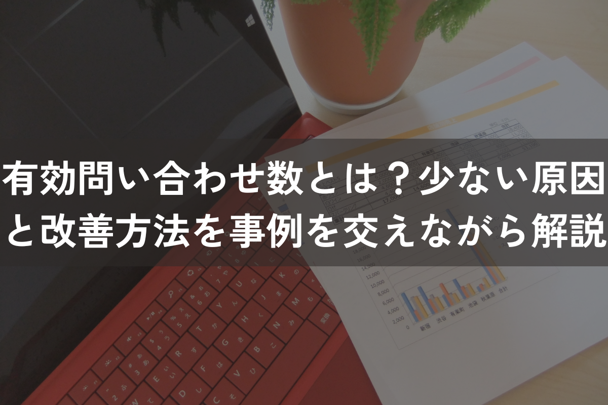有効問い合わせ数とは？少ない原因と改善方法を事例を交えながらわかりやすく解説