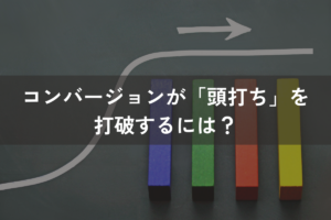 コンバージョンが「頭打ち」を打破するには？CPA改善とCV増の対策方法を解説