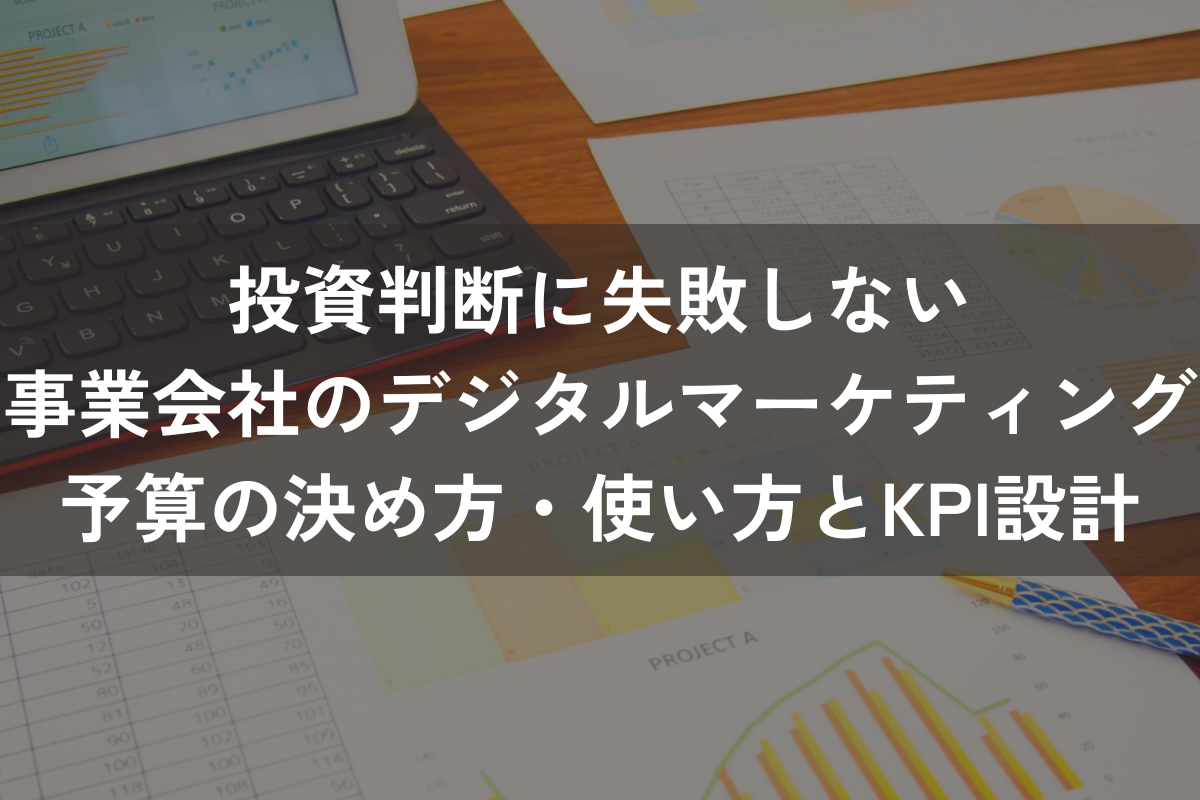 投資判断に失敗しない事業会社のデジタルマーケティング予算の決め方・使い方とKPI設計